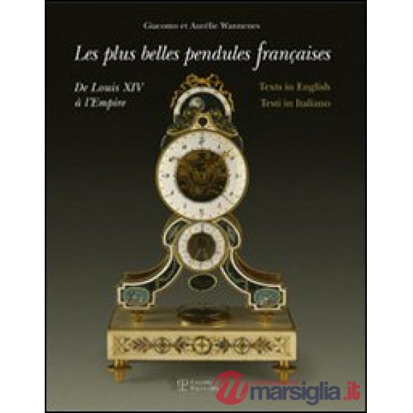 Più belle pendole francesi. Da Luigi XIV all'Impero. Ediz. multilingue (Le)