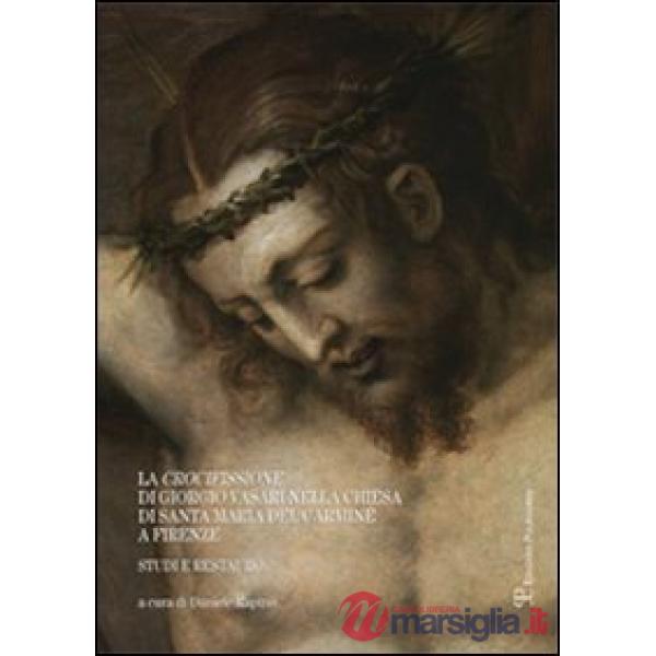 Crocifissione di Giorgio Vasari nella chiesa di Santa Maria del Carmine a Firenze. Studi e restauro (La)