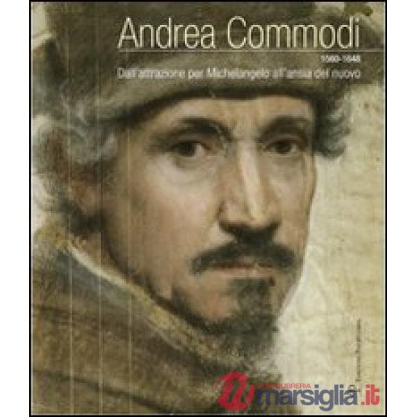 Andrea Commodi. Dall'attrazione per Michelangelo all'ansia del nuovo. Ediz. illustrata