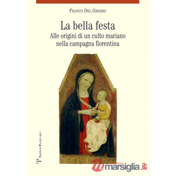 Bella festa. Alle origini di un culto mariano nella campagna fiorentina (La)