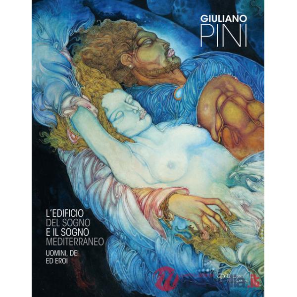 Giuliano Pini. L'edificio del sogno e il sogno mediterraneo. Uomini, dei ed eroi. Ediz. multilingue