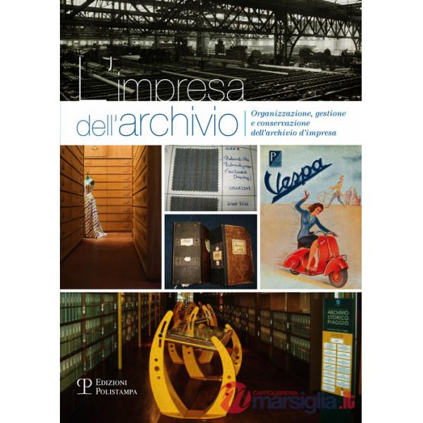 Impresa dell'archivio. Organizzazione, gestione e conservazione dell'archivio d'impresa (L')