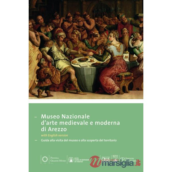 Museo nazionale d'arte medievale e moderna ad Arezzo. Guida alla visita del museo e alla scoperta del territorio. Ediz. multilin