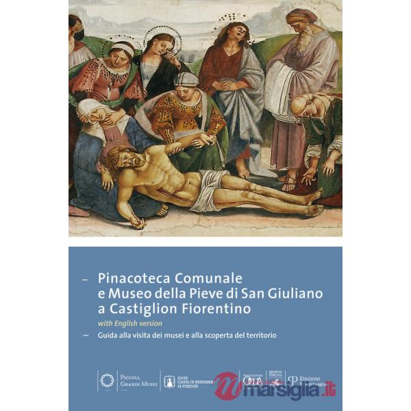 Pinacoteca comunale e museo della Pieve di San Giuliano di Castiglion Fiorentino. Guida alla visita dei musei e alla scoperta de