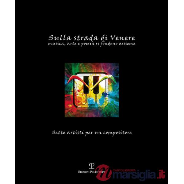 Sulla strada di Venere. Musica, arte e poesia si fondono assieme. Ediz. illustrata