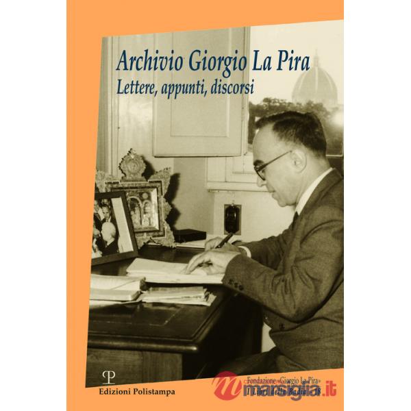 Archivio Giorgio La Pira. Lettere, appunti, discorsi