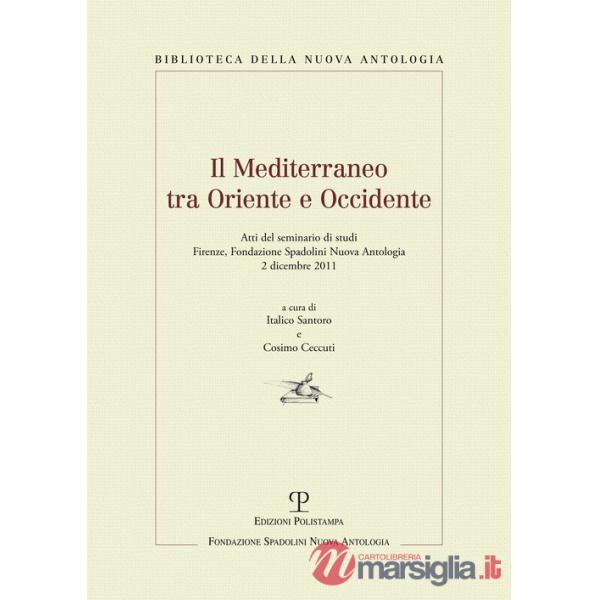Mediterraneo tra oriente e occidente. Atti del Seminario di studi (Firenze, 2 dicembre 2011) (Il)