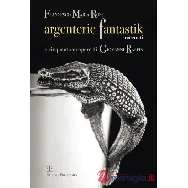 Argenterie fantastik. Racconti e cinquantuno opere di Giovanni Raspini. Ediz. illustrata