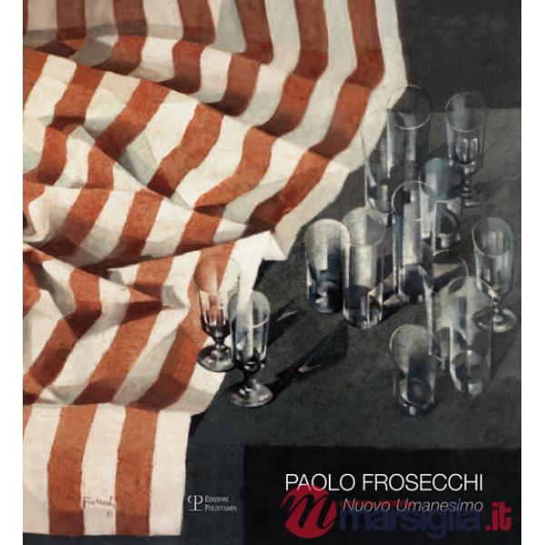 Paolo Frosecchi: nuovo umanesimo. Ediz. illustrata