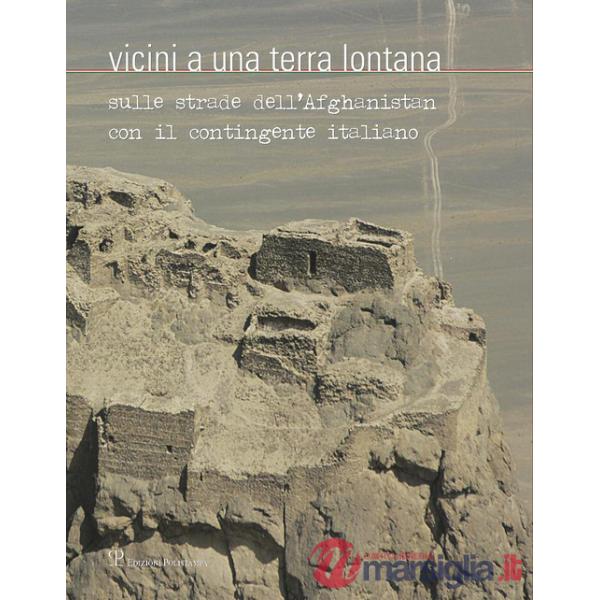 Vicini a una terra lontana. Sulle strade dell'Afghanistan con il contingente italiano