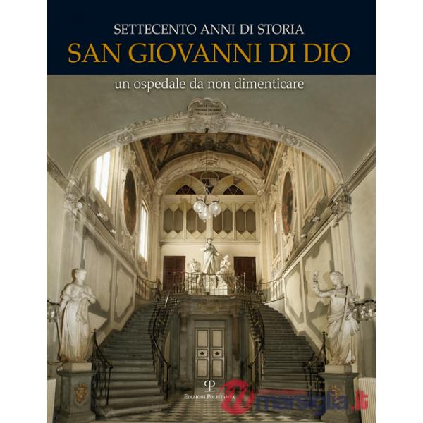 Settecento anni di storia. San Giovanni di Dio. Un ospedale da non dimenticare