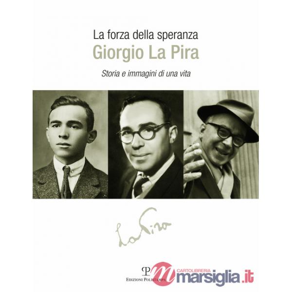 Forza della speranza: Giorgio la Pira. Storia e immagini di una vita (La)