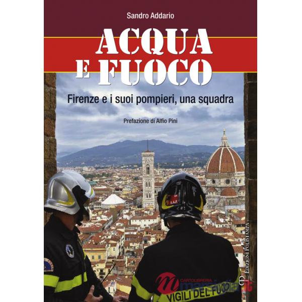 Acqua e fuoco. Firenze e i suoi pompieri, una squadra