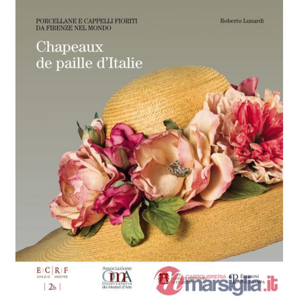 Chapeaux de Paille d'Italie. Porcellane e cappeli fioriti da Firenze nel mondo. Ediz. illustrata