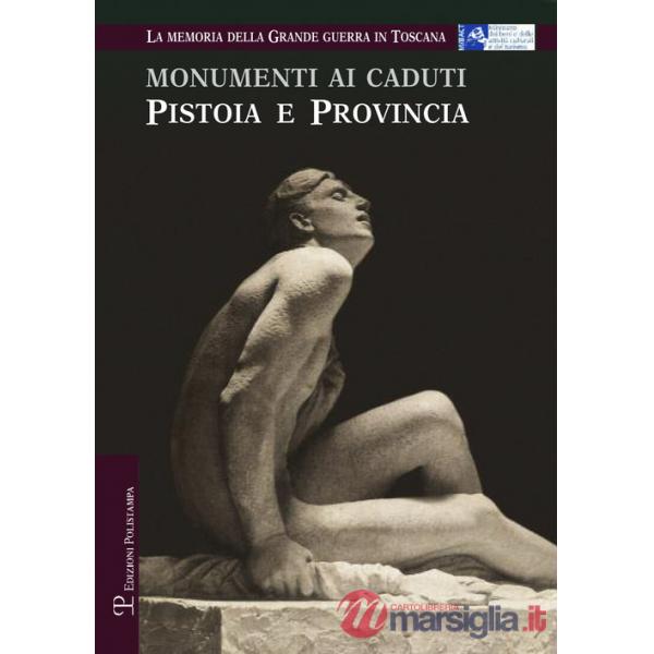 Monumenti ai caduti. Pistoia e provincia. La memoria della grande guerra in Toscana