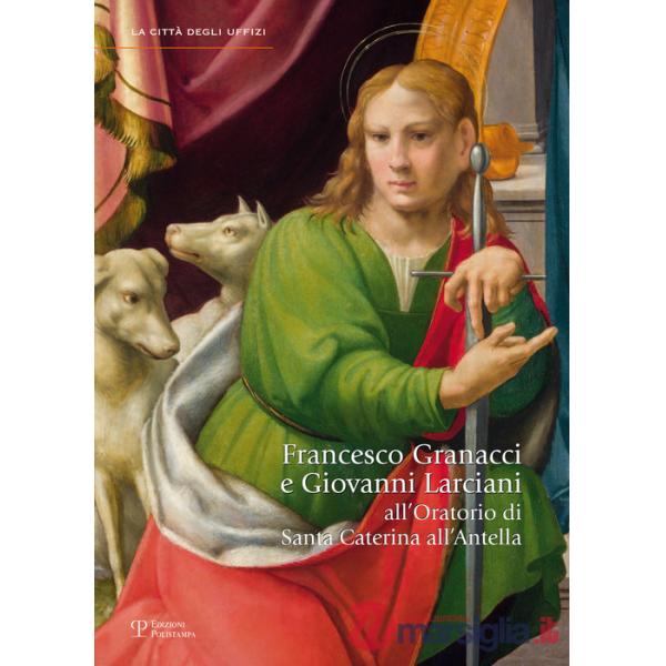 Francesco Granacci e Giovanni Larciani all'oratorio di Santa Caterina all'Antella. Catalogo della mostra (Bagno a Ripoli, 14 set