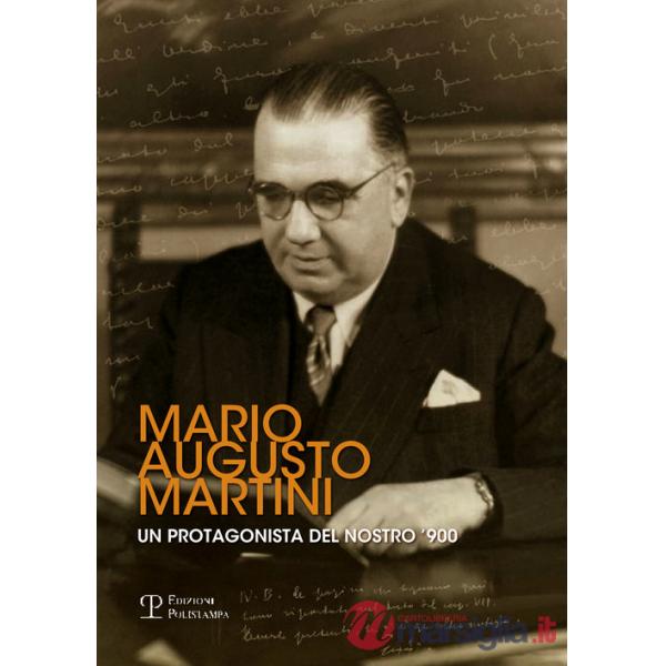 Mario Augusto Martini. Un protagonista del nostro '900. Atti della Giornata di studi (Firenze, 1 dicembre 2011)