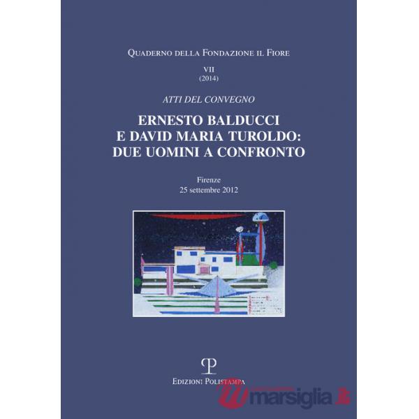 Ernesto Balducci e David Maria Turoldo. Due uomini a confronto. Atti del Convegno (Firenze, 25 settembre 2012)