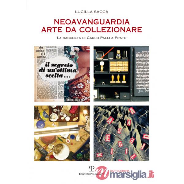 Neoavanguardia. Arte da collezionare. La raccolta di Carlo Palli a Prato. Ediz. illustrata