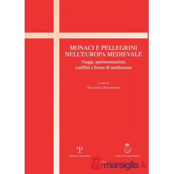 Monaci e pellegrini nell'Europa medievale. Viaggi, sperimentazioni, conflitti e forme di mediazione