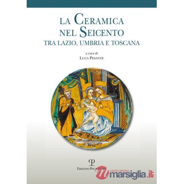 Ceramica nel Seicento tra Lazio, Umbria e Toscana (La)