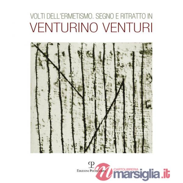 Volti dell'ermetismo. Sogno e ritratto in Venturino Venturi. Ediz. illustrata