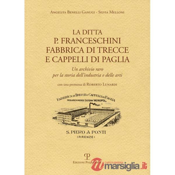 Ditta P. Franceschini fabbrica di trecce a cappelli di paglia. Un archivio raro per la storia dell'industria e delle arti (La)