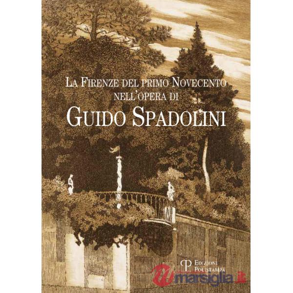Firenze del primo Novencento nell'opera di Guido Spadolini. Catalogo della mostra (Firenze, 15 gennaio-12 marzo 2015). Ediz. ill