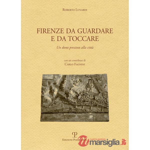 Firenze da guardare e da toccare. Un dono prezioso alla città. Ediz. multilingue
