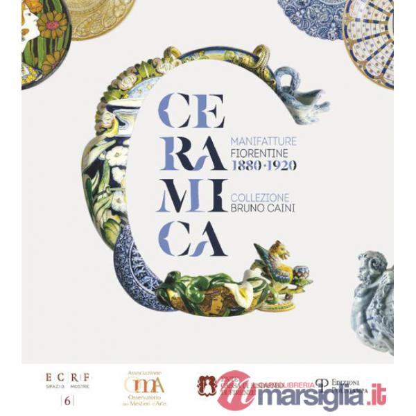 Ceramica. Manifatture fiorentine 1880-1920. Collezione Bruno Caini. Ediz. illustrata
