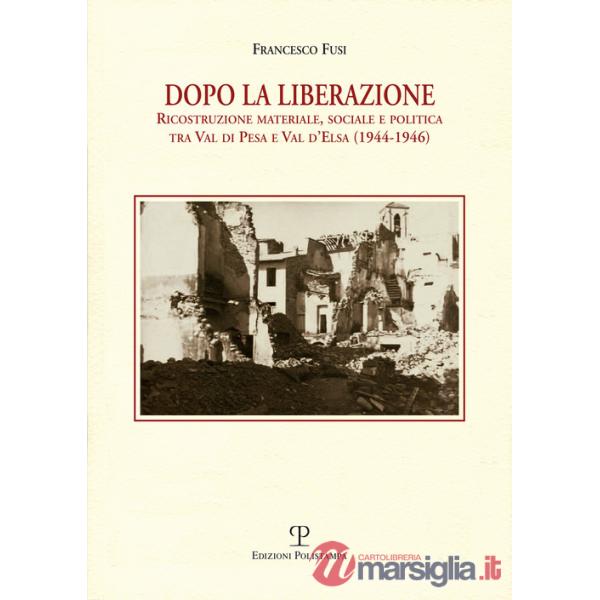 Dopo la liberazione. Ricostruzione materiale, sociale e politica tra Val di Pesa e Val d'lsa (1944-1946)