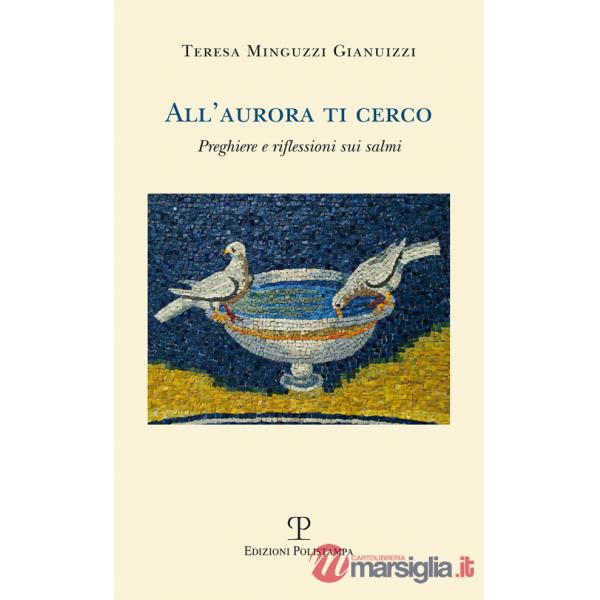 All'aurora ti cerco. Preghiere e riflessioni sui salmi