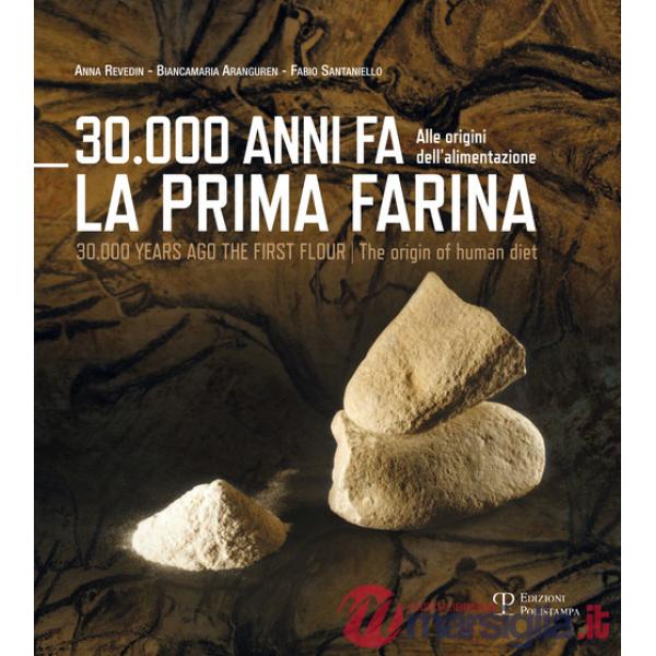 30.000 anni fa la prima farina. Alle origini dell'alimentazione. Ediz. multilingue