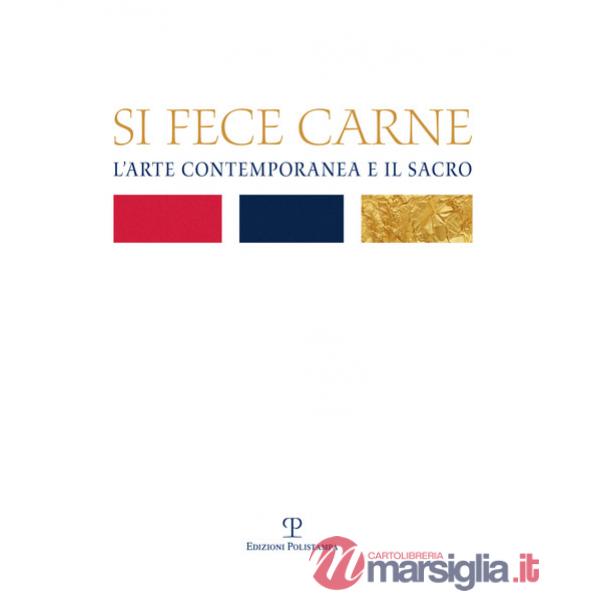 Si fece carne. L'arte contemporanea e il sacro. Ediz. illustrata