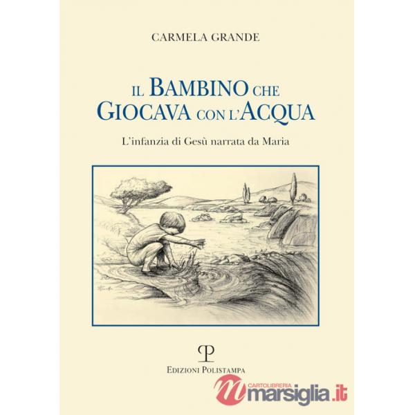 Bambino che giocava con l'acqua. L'infanzia di Gesù narrata da Maria (Il)