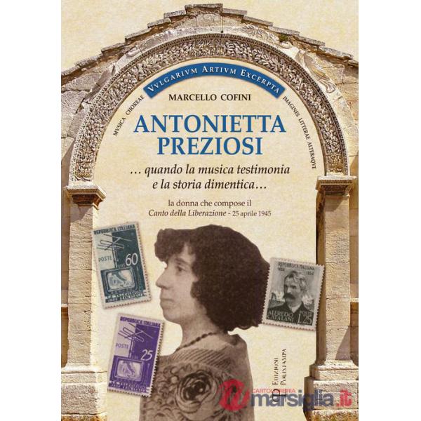 Antonietta Preziosi... Quando la musica testimonia e la storia dimentica. La donna che compose il canto della liberazione (25 ap