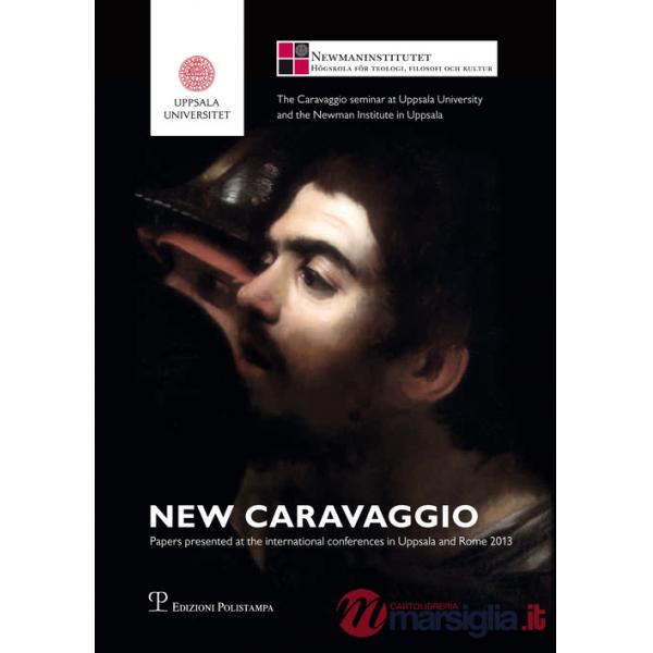 New Caravaggio. Papers presented at the international conferences in Uppsala and Rome 2013. Ediz. illustrata