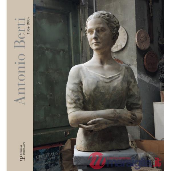 Antonio Berti (1904-1990). Catalogo della mostra (Sesto Fiorentino, 28 febbraio-31 maggio 2016). Ediz. illustrata