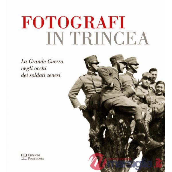 Fotografi in trincea. La grande guerra negli occhi dei soldati senesi