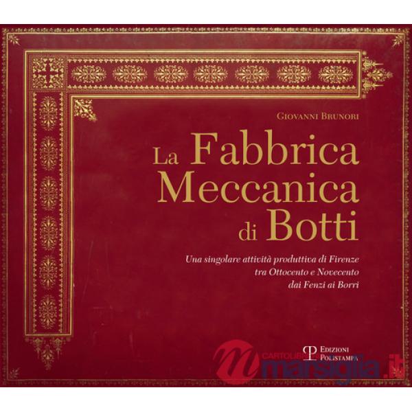 Fabbrica Meccanica di Botti. Una singolare attività produttiva di Firenze tra Ottocento e Novecento dai Fenzi ai Borri (La)