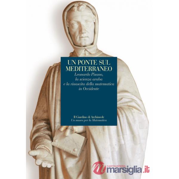 Ponte sul Mediterraneo. Leonardo Pisanoi, la scienza araba e la rinascita della matematica in occidente (Un)