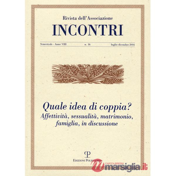 Incontri (2016). Vol. 16: Quale idea di coppia? Affettività, sessualità, matrimonio, famiglia, in discussione