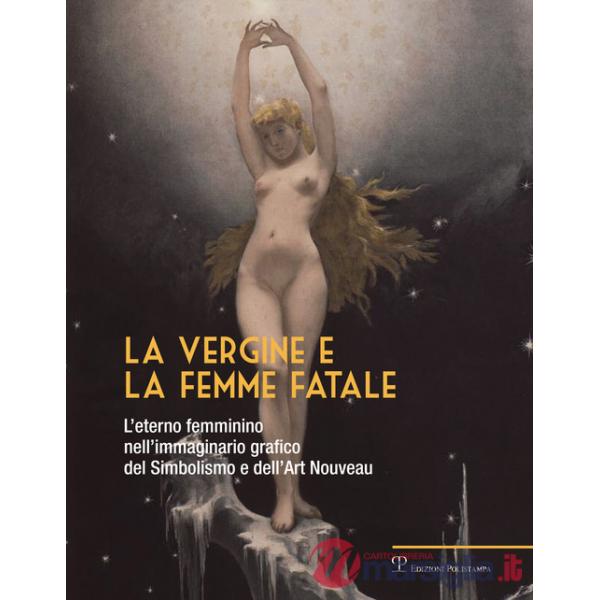 Vergine e la femme fatale. L'eterno femminino nell'immaginario grafico del simbolismo e dell'art nouveau. Ediz. illustrata (La)