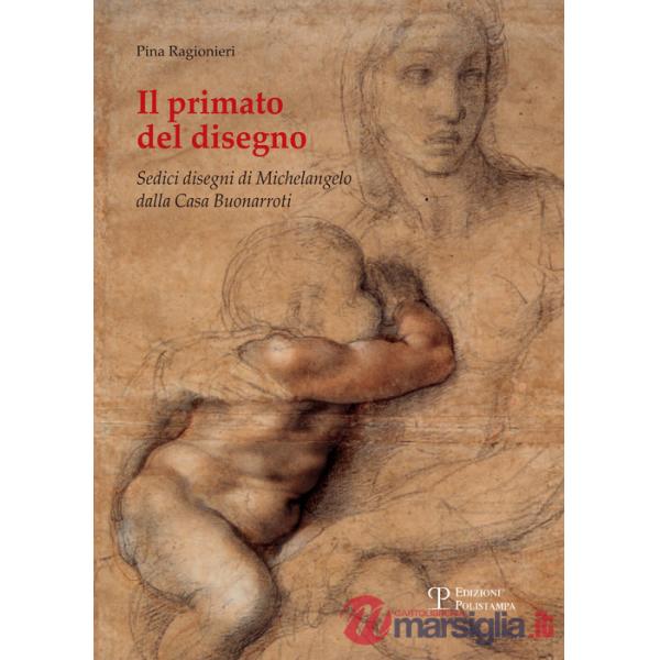 Primato del disegno. Sedici disegni di Michelangelo dalla casa Buonarroti. Ediz. illustrata (Il)