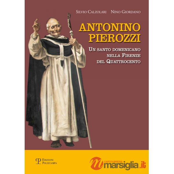 Antonino Pierozzi. Un santo domenicano nella Firenze del Quattrocento