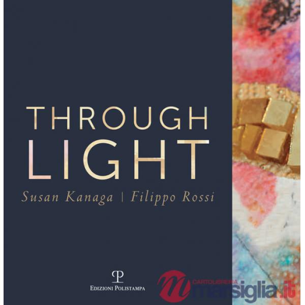 Through light. Susan Kanaga-Filippo Rossi. Ediz. italiana e inglese