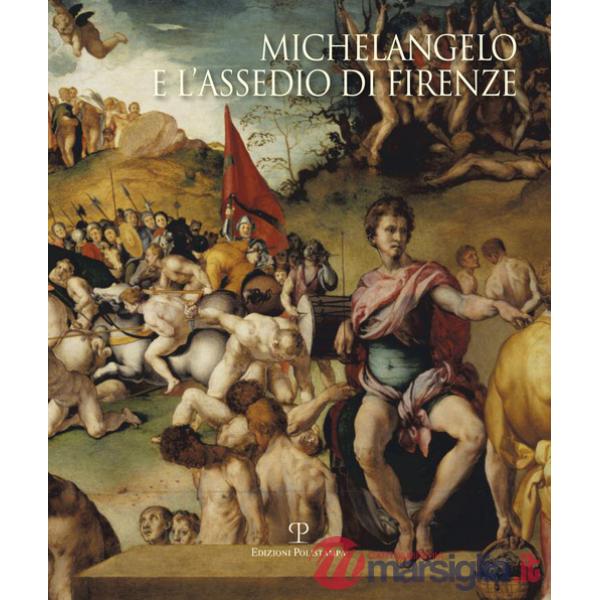 Michelangelo e l'assedio di Firenze 1529-1530. Ediz. illustrata