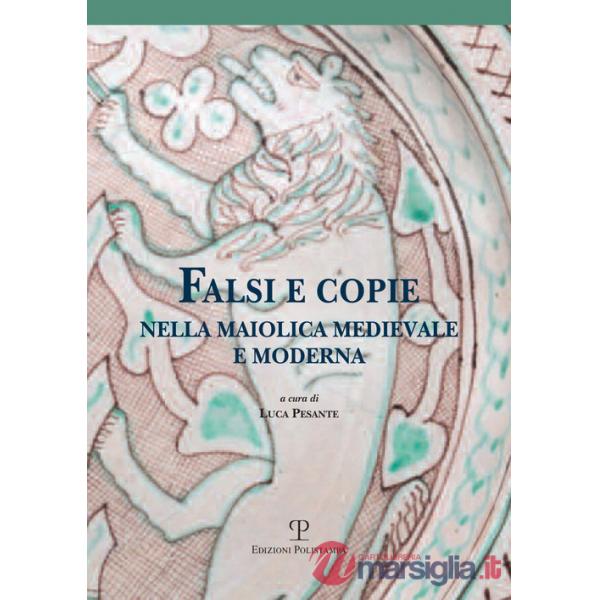 Falsi e copie nella maiolica medievale e moderna. Modelli, tecniche, diffusione, gusto, riconoscibilità. Atti della Giornata di 