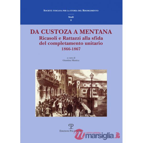 Da Custoza a Mentana. Ricasoli e Rattazzi alla sfida del completamento unitario (1866-1867). Atti del Convegno di studi (Firenze