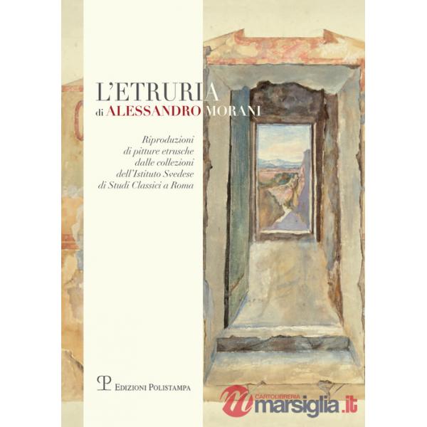 Etruria di Alessandro Morani. Riproduzioni di pitture etrusche dalle collezioni dell'«Istituto svedese di studi classici» a Roma